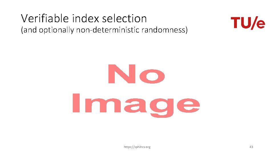 Verifiable index selection (and optionally non-deterministic randomness) • https: //sphincs. org 43 