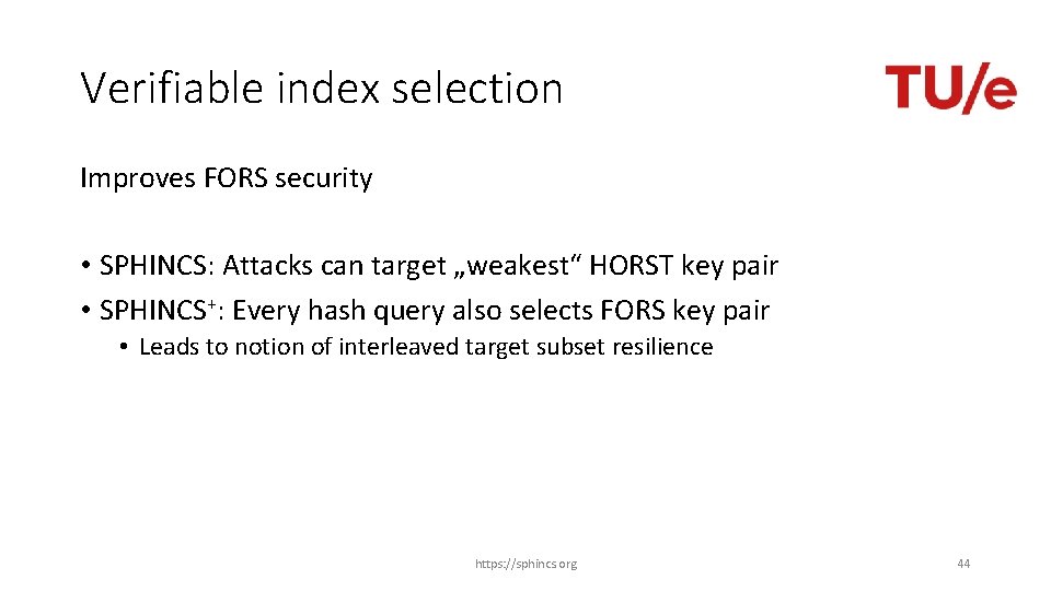 Verifiable index selection Improves FORS security • SPHINCS: Attacks can target „weakest“ HORST key