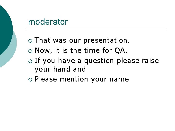 moderator That was our presentation. ¡ Now, it is the time for QA. ¡
