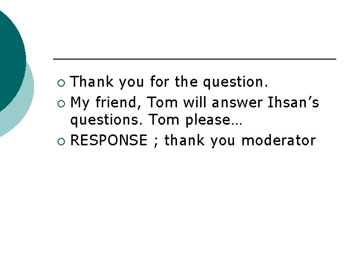 Thank you for the question. ¡ My friend, Tom will answer Ihsan’s questions. Tom