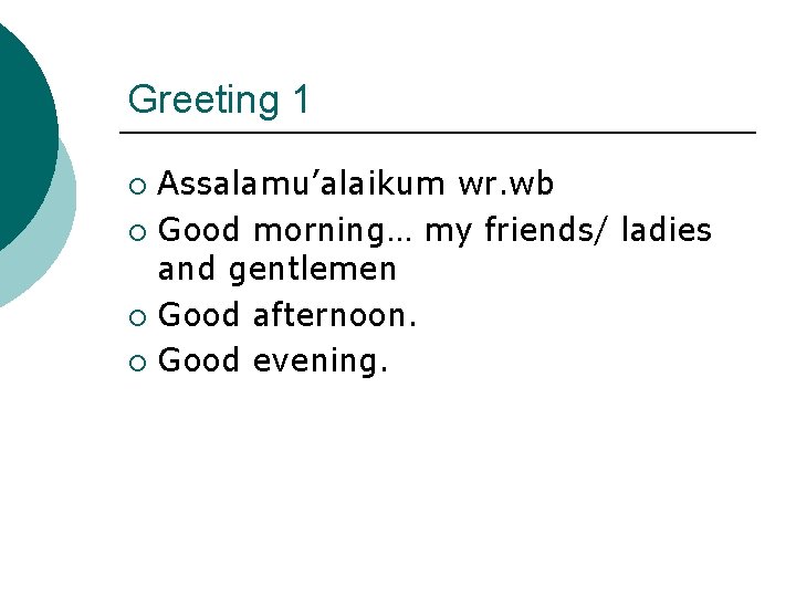 Greeting 1 Assalamu’alaikum wr. wb ¡ Good morning… my friends/ ladies and gentlemen ¡