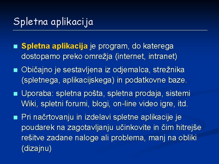 Spletna aplikacija n Spletna aplikacija je program, do katerega dostopamo preko omrežja (internet, intranet)