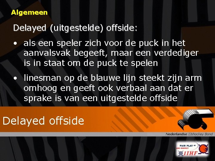 Algemeen Delayed (uitgestelde) offside: • als een speler zich voor de puck in het