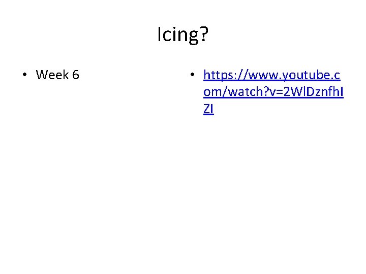 Icing? • Week 6 • https: //www. youtube. c om/watch? v=2 Wl. Dznfh. I