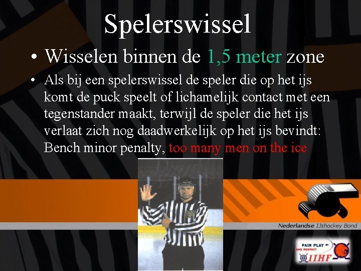 Spelerswissel • Wisselen binnen de 1, 5 meter zone • Als bij een spelerswissel