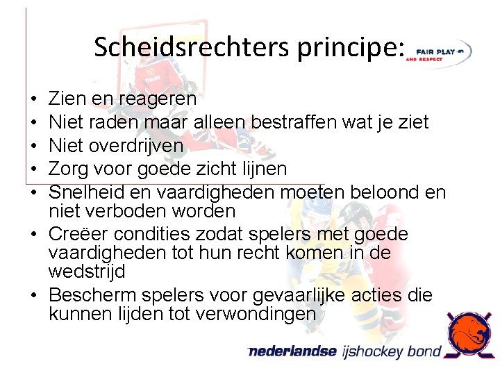 Scheidsrechters principe: • • • Zien en reageren Niet raden maar alleen bestraffen wat