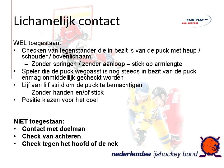 Lichamelijk contact WEL toegestaan: • Checken van tegenstander die in bezit is van de