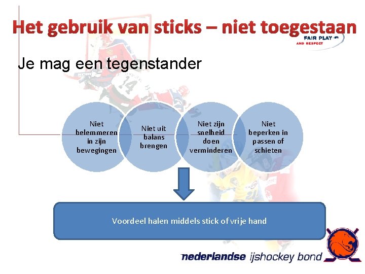 Het gebruik van sticks – niet toegestaan Je mag een tegenstander Niet belemmeren in