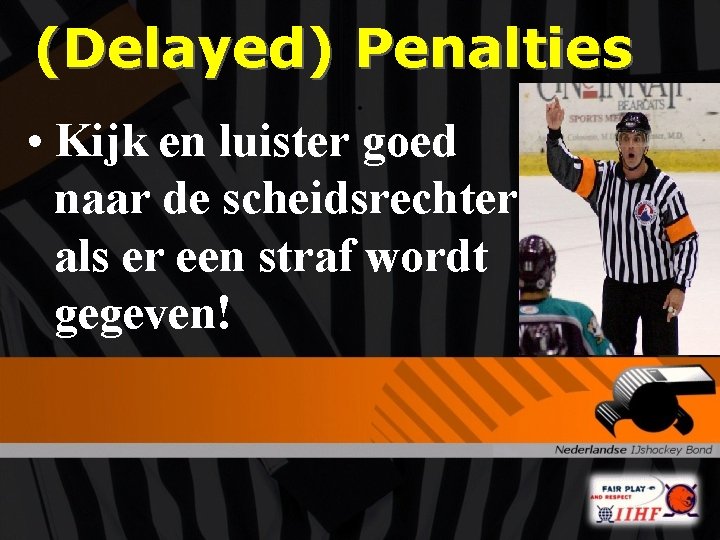 (Delayed) Penalties. • Kijk en luister goed naar de scheidsrechter als er een straf