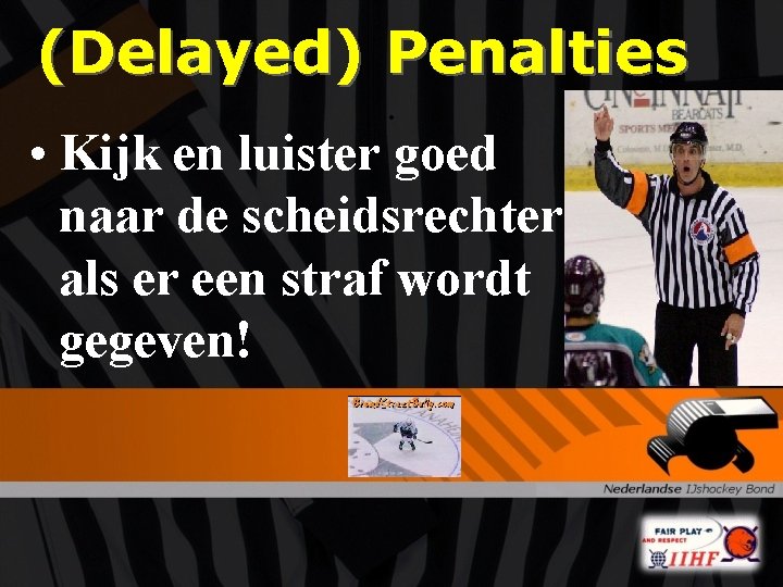 (Delayed) Penalties. • Kijk en luister goed naar de scheidsrechter als er een straf