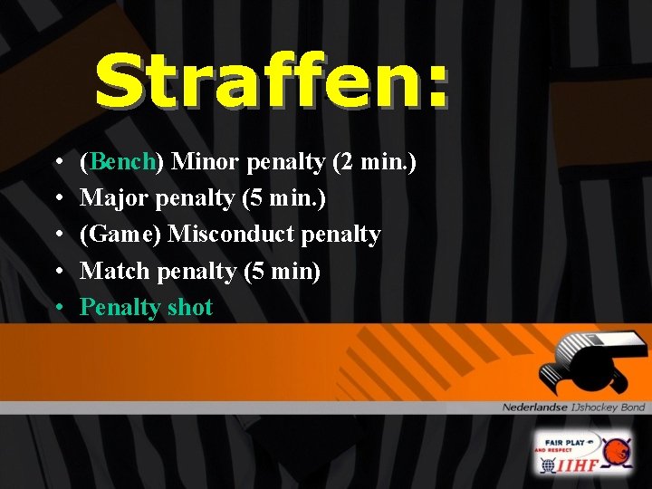 . Straffen: • • • (Bench) Minor penalty (2 min. ) Major penalty (5