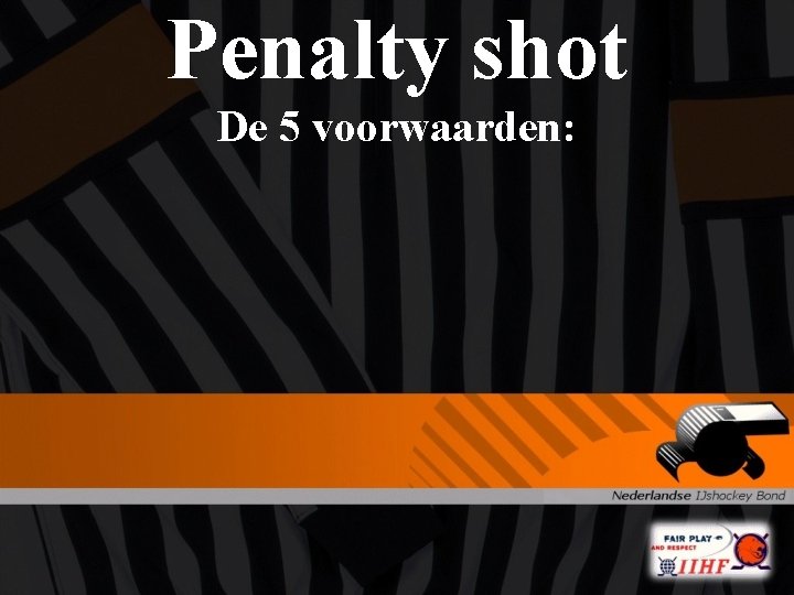 Penalty shot De 5 voorwaarden: 