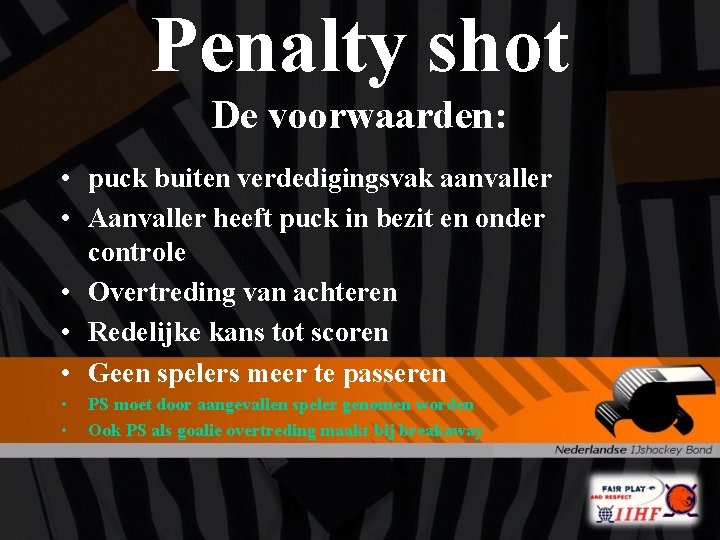 Penalty shot De voorwaarden: • puck buiten verdedigingsvak aanvaller • Aanvaller heeft puck in