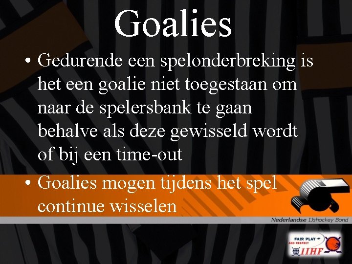 Goalies • Gedurende een spelonderbreking is het een goalie niet toegestaan om naar de
