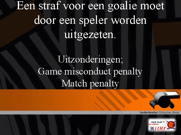 Een straf voor een goalie moet door een speler worden uitgezeten. Uitzonderingen; Game misconduct