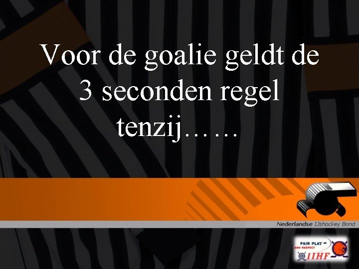 Voor de goalie geldt de 3 seconden regel tenzij…… 