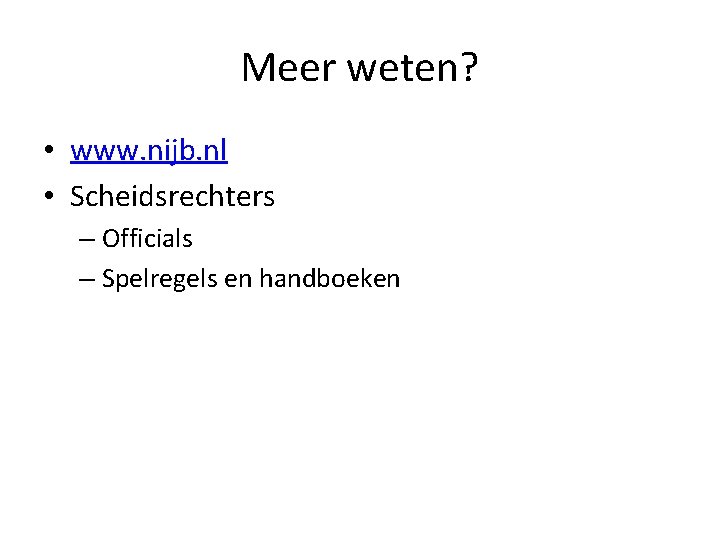 Meer weten? • www. nijb. nl • Scheidsrechters – Officials – Spelregels en handboeken