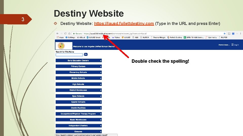 3 Destiny Website: https: //lausd. follettdestiny. com (Type in the URL and press Enter)