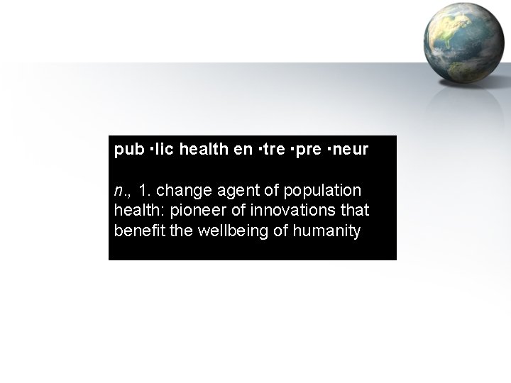 pub lic health en tre pre neur n. , 1. change agent of population