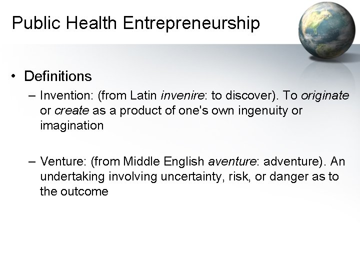 Public Health Entrepreneurship • Definitions – Invention: (from Latin invenire: to discover). To originate