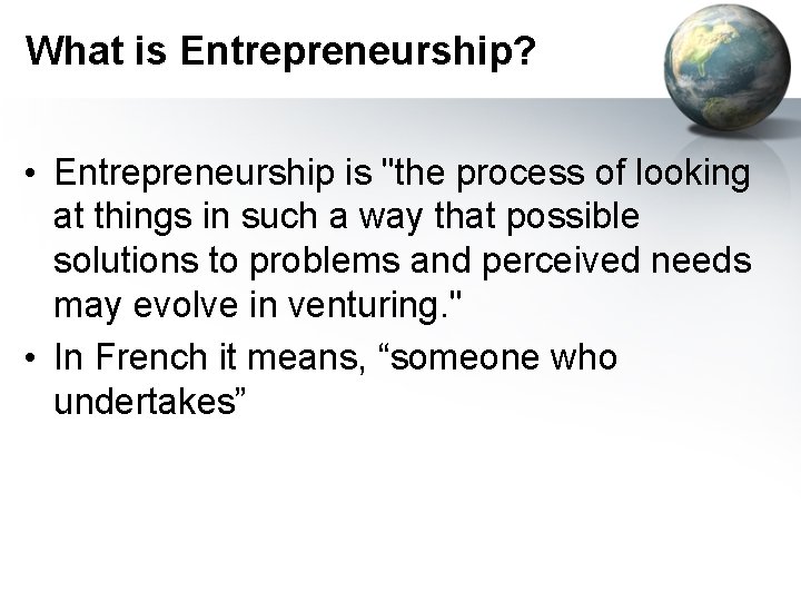 What is Entrepreneurship? • Entrepreneurship is "the process of looking at things in such