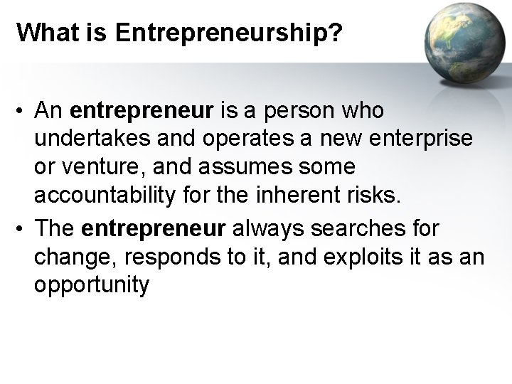 What is Entrepreneurship? • An entrepreneur is a person who undertakes and operates a