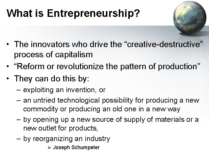 What is Entrepreneurship? • The innovators who drive the “creative-destructive” process of capitalism •