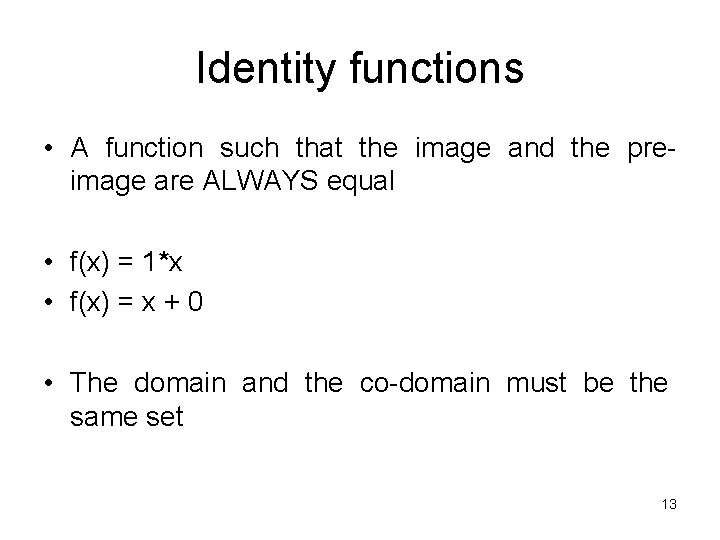 Identity functions • A function such that the image and the preimage are ALWAYS