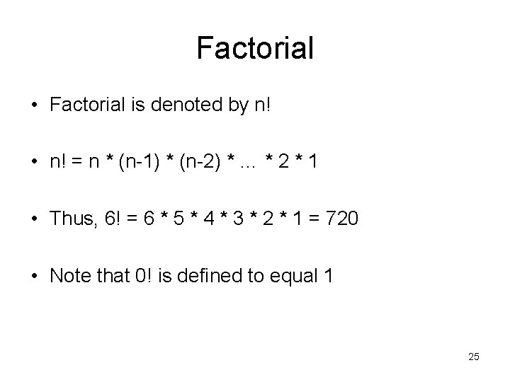 Factorial • Factorial is denoted by n! • n! = n * (n-1) *