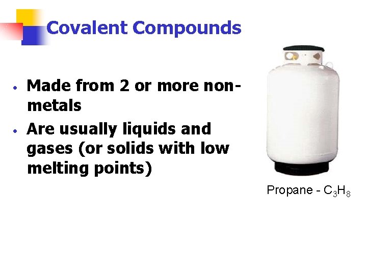 Covalent Compounds • • Made from 2 or more nonmetals Are usually liquids and