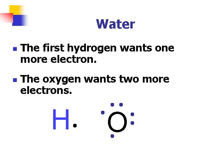 Water n n The first hydrogen wants one more electron. The oxygen wants two