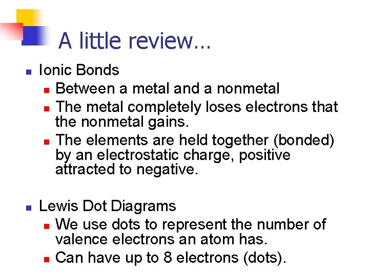 A little review… n n Ionic Bonds n Between a metal and a nonmetal