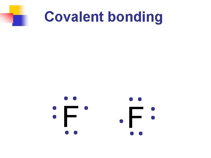 Covalent bonding F F 