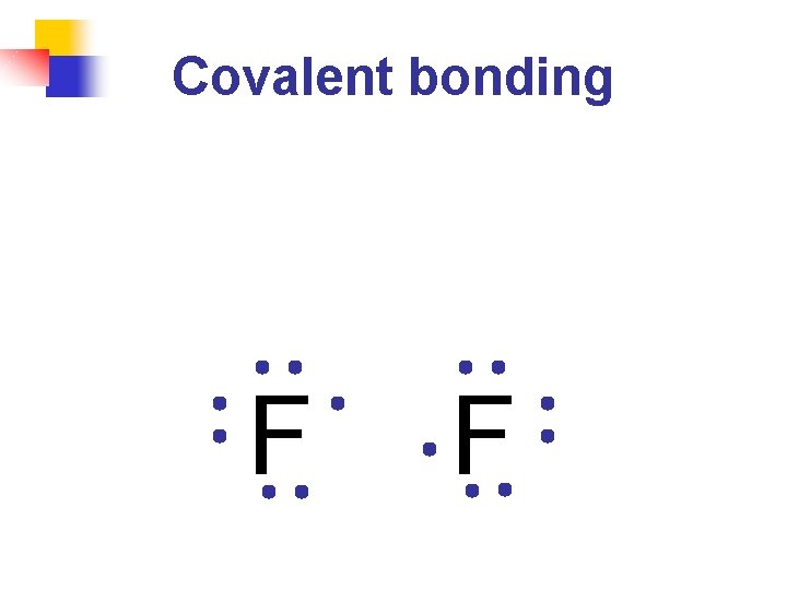 Covalent bonding F F 