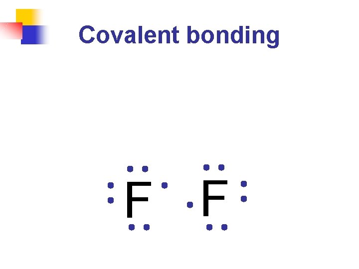 Covalent bonding F F 