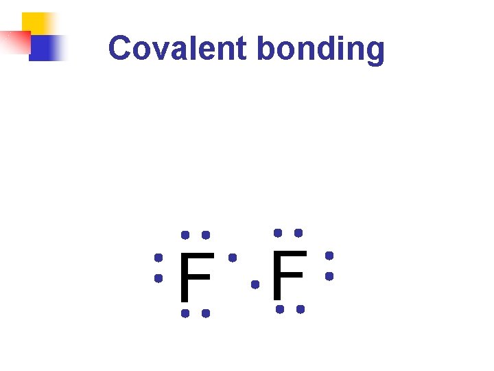 Covalent bonding F F 