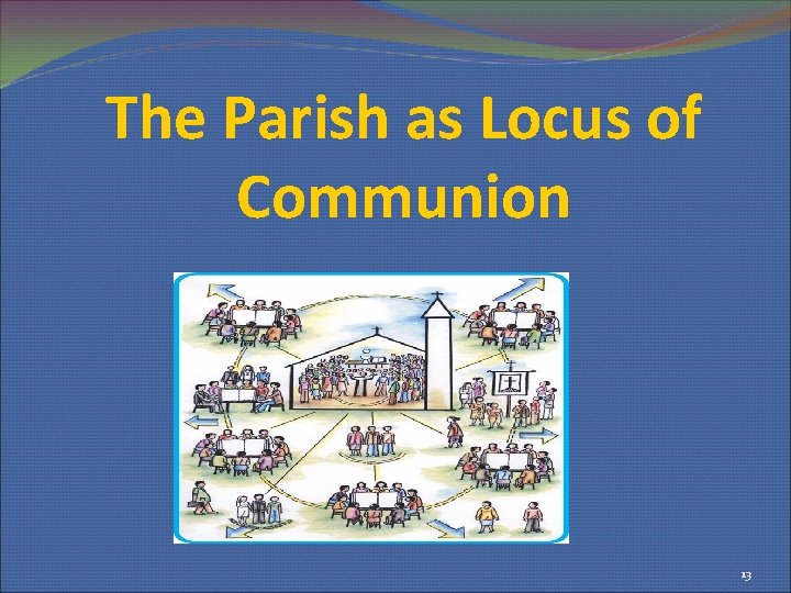 The Parish as Locus of Communion 13 