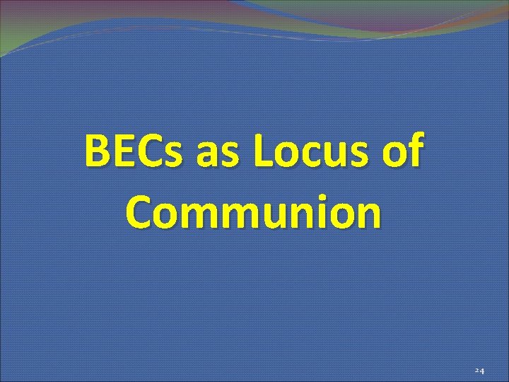 BECs as Locus of Communion 24 