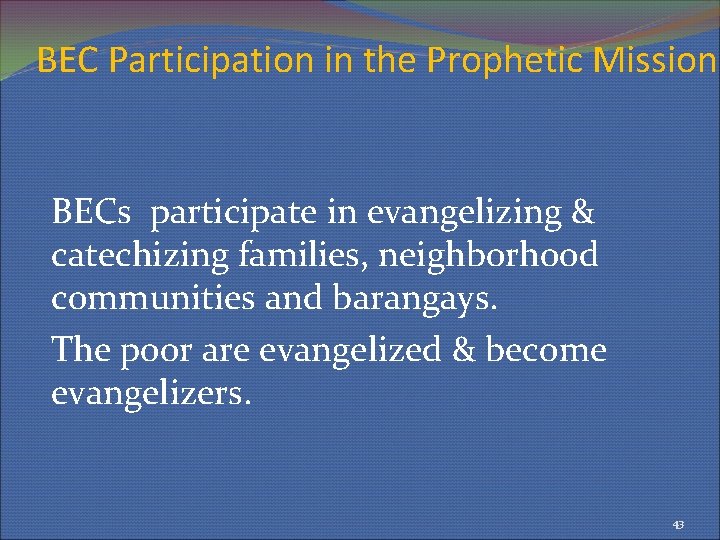 BEC Participation in the Prophetic Mission BECs participate in evangelizing & catechizing families, neighborhood