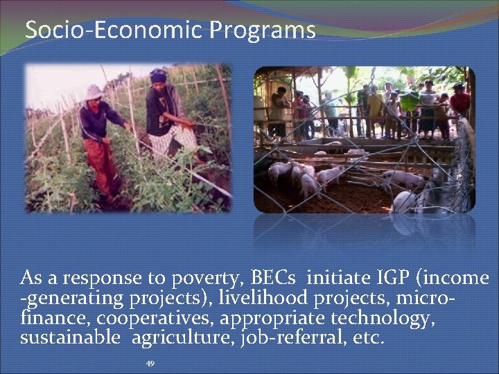 Socio-Economic Programs As a response to poverty, BECs initiate IGP (income -generating projects), livelihood