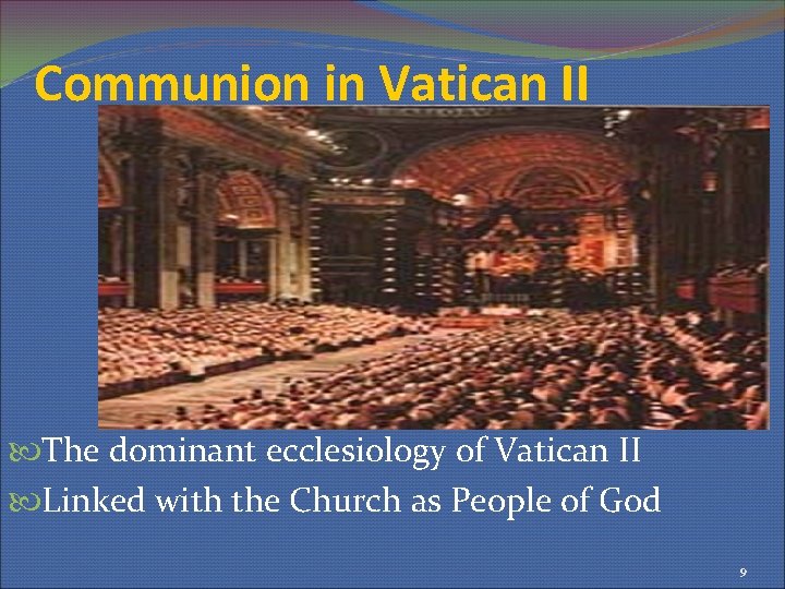 Communion in Vatican II The dominant ecclesiology of Vatican II Linked with the Church
