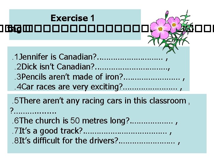 Exercise 1 ���� tag �����������. 1 Jennifer is Canadian? . . …………… , .