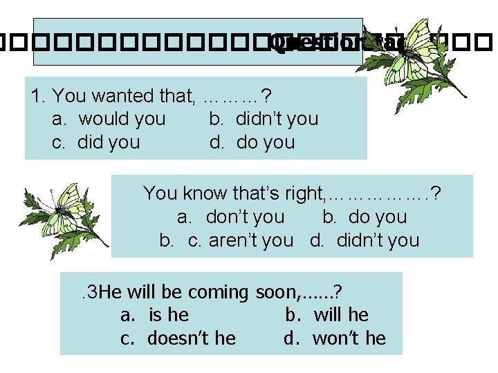 ������������ Question tag 1. You wanted that, ………? a. would you b. didn’t you