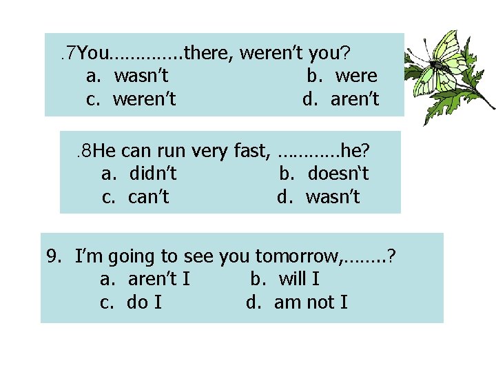 . 7 You…………. . there, weren’t you? a. wasn’t b. were c. weren’t d.