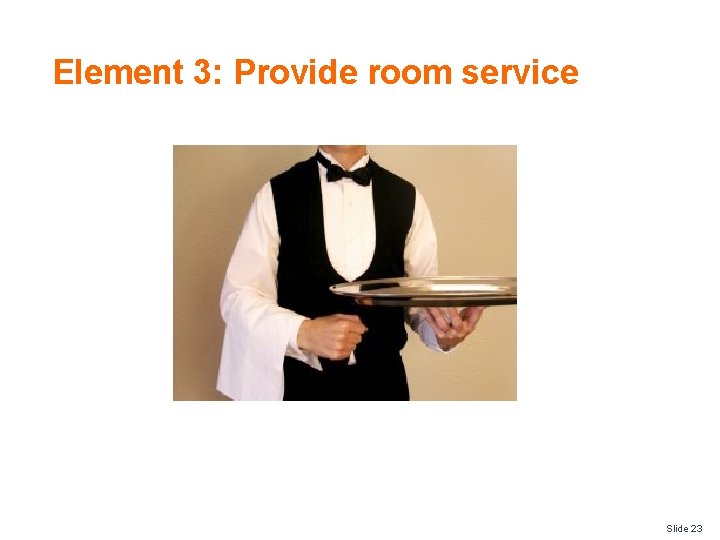Element 3: Provide room service Slide 23 
