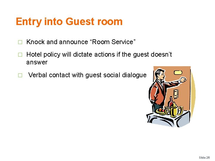 Entry into Guest room � Knock and announce “Room Service” � Hotel policy will