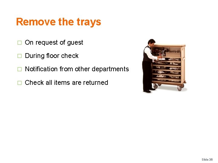 Remove the trays � On request of guest � During floor check � Notification