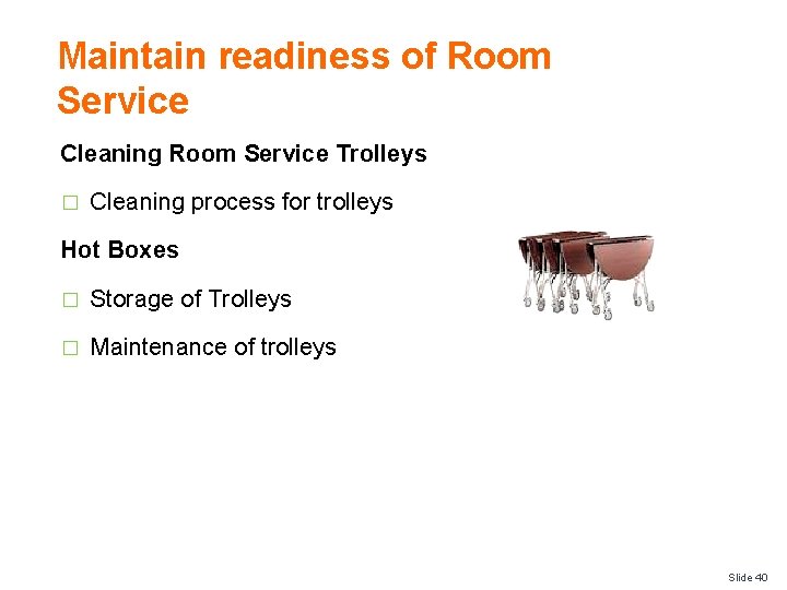 Maintain readiness of Room Service Cleaning Room Service Trolleys � Cleaning process for trolleys