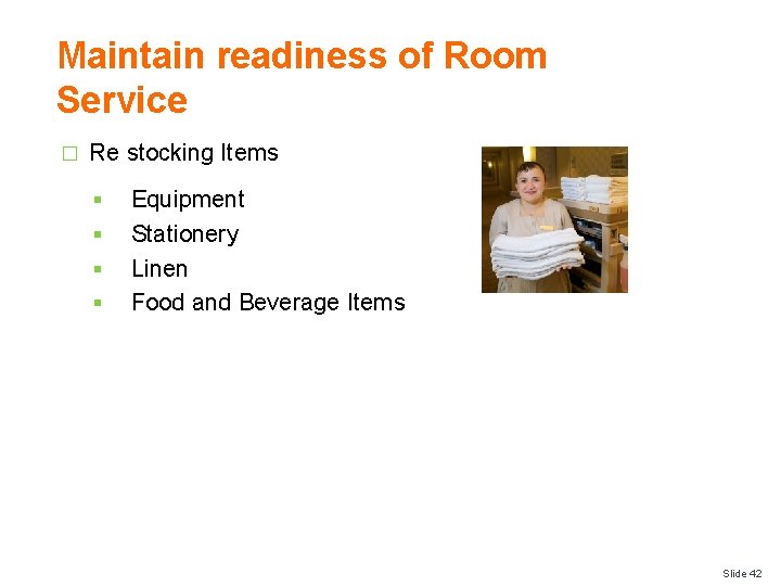 Maintain readiness of Room Service � Re stocking Items § § Equipment Stationery Linen