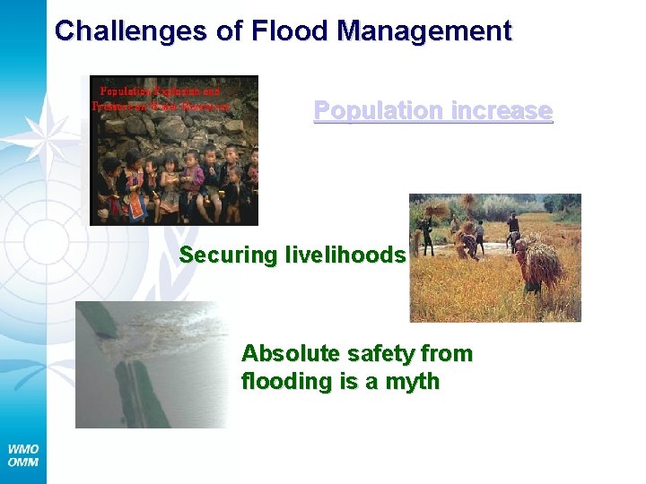 Challenges of Flood Management Population increase Securing livelihoods Absolute safety from flooding is a